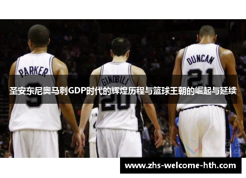 圣安东尼奥马刺GDP时代的辉煌历程与篮球王朝的崛起与延续