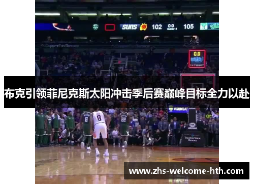 布克引领菲尼克斯太阳冲击季后赛巅峰目标全力以赴