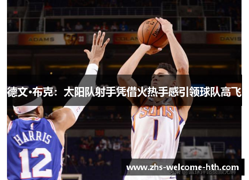 德文·布克：太阳队射手凭借火热手感引领球队高飞