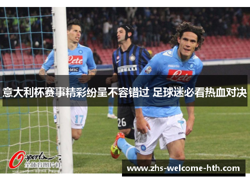 意大利杯赛事精彩纷呈不容错过 足球迷必看热血对决