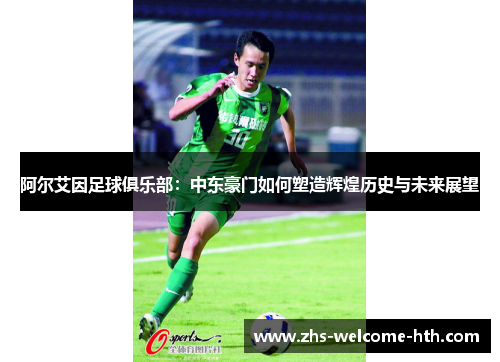 阿尔艾因足球俱乐部：中东豪门如何塑造辉煌历史与未来展望